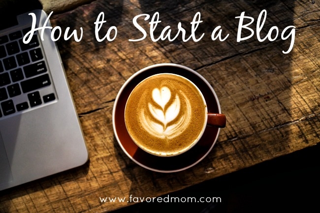 How to Start a Blog at www.favoredmom.com