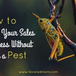 How to Build Your Sales Business Without Being a Pest