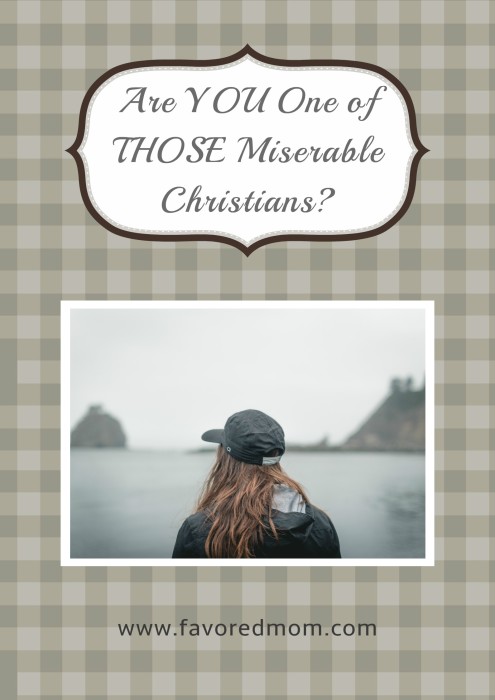 Are YOU One of THOSE Miserable Christians? | FavoredMom.com