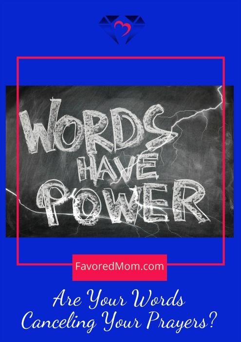 Are Your Words Canceling Your Prayers | FavoredMom.com