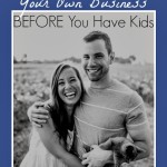 Why You Should Start Your Own Business Before You Have Kids