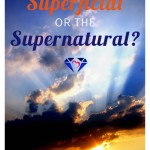 Are you living in the Superficial or the Supernatural?