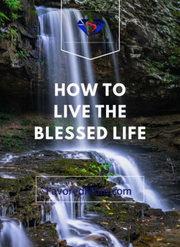 How to Live the Blessed Life | FavoredMom.com